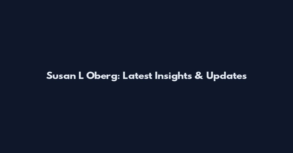 Susan L Oberg: Latest Insights & Updates