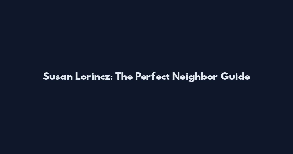 Susan Lorincz: The Perfect Neighbor Guide