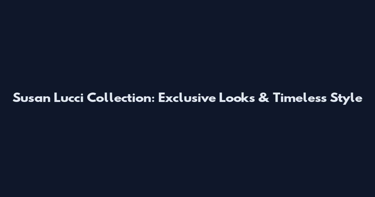 Susan Lucci Collection: Exclusive Looks & Timeless Style
