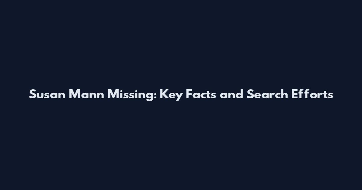 Susan Mann Missing: Key Facts and Search Efforts