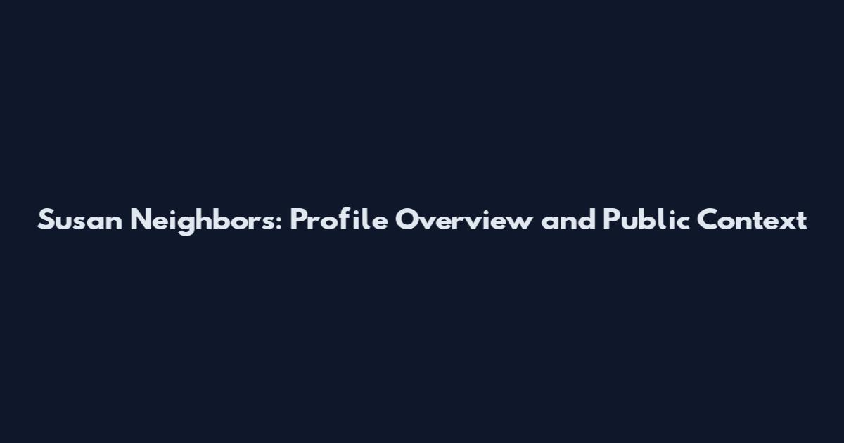Susan Neighbors: Profile Overview and Public Context