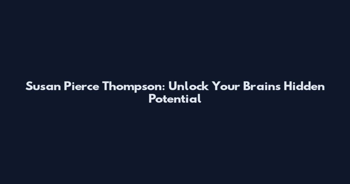 Susan Pierce Thompson: Unlock Your Brain's Hidden Potential