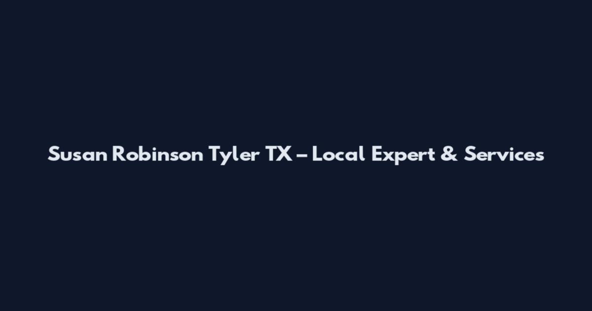 Susan Robinson Tyler TX – Local Expert & Services