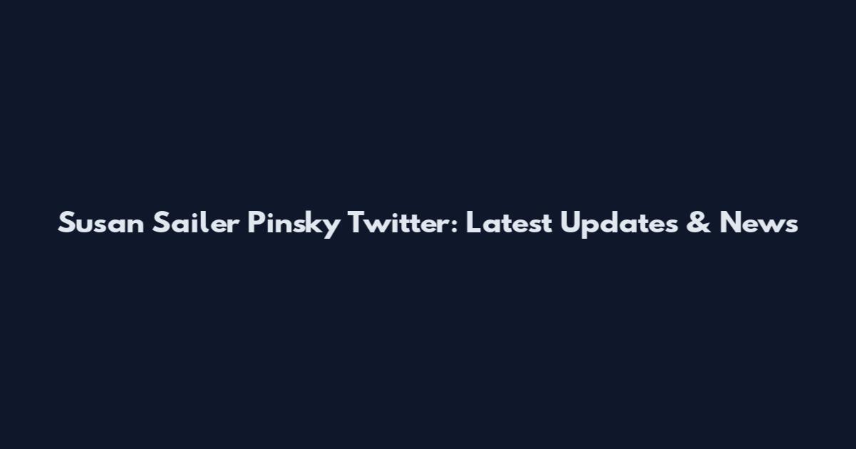 Susan Sailer Pinsky Twitter: Latest Updates & News