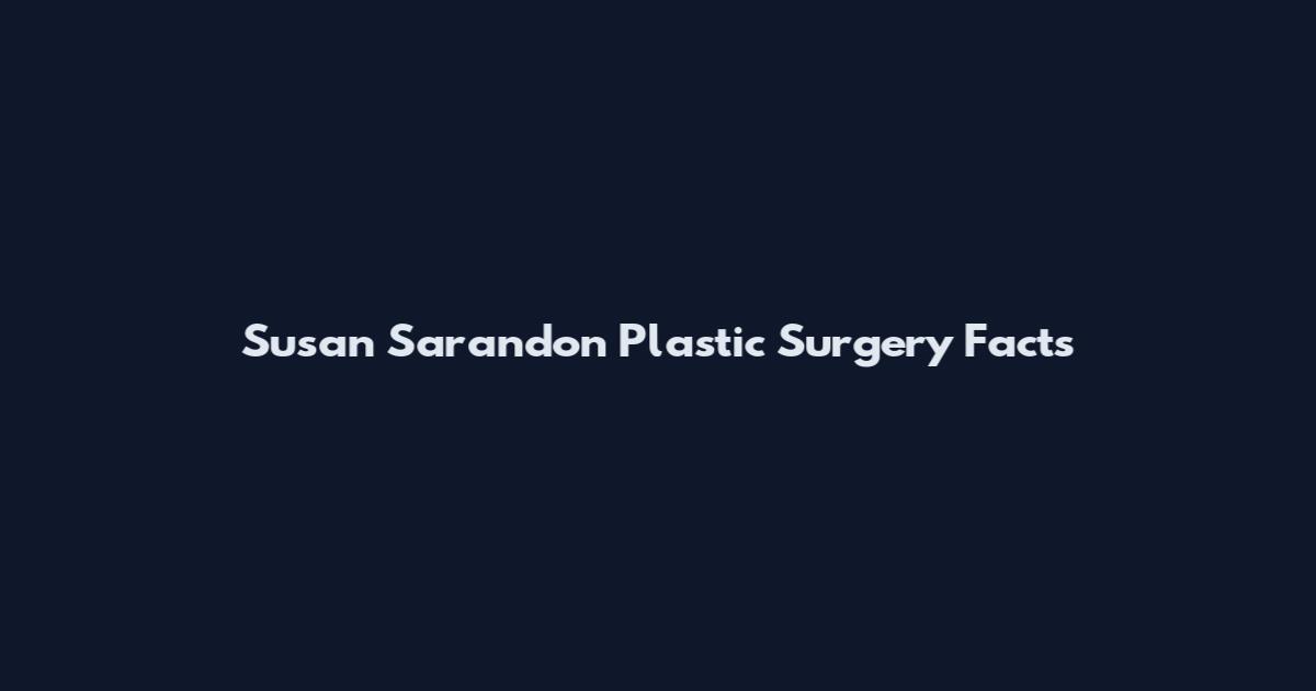 Susan Sarandon Plastic Surgery Facts