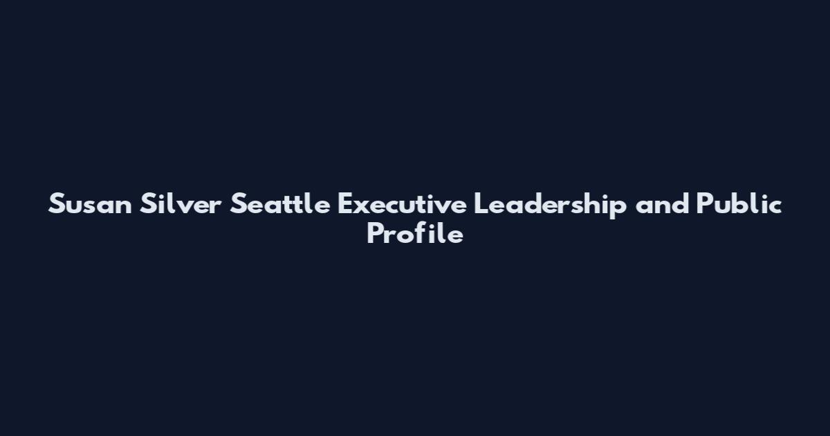 Susan Silver Seattle Executive Leadership and Public Profile