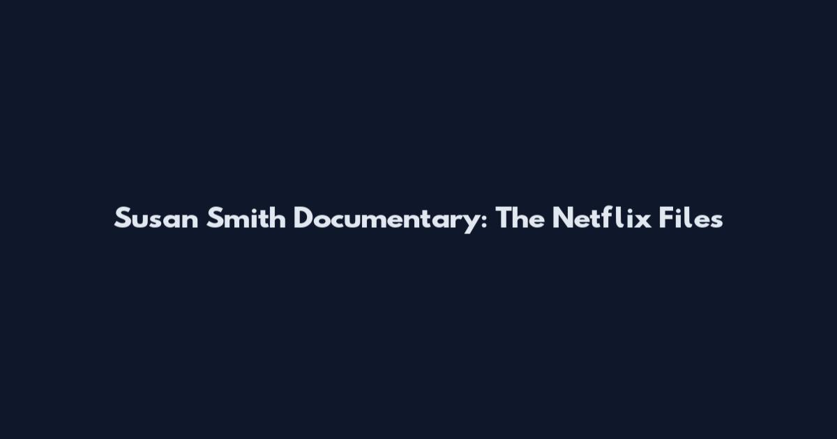 Susan Smith Documentary: The Netflix Files