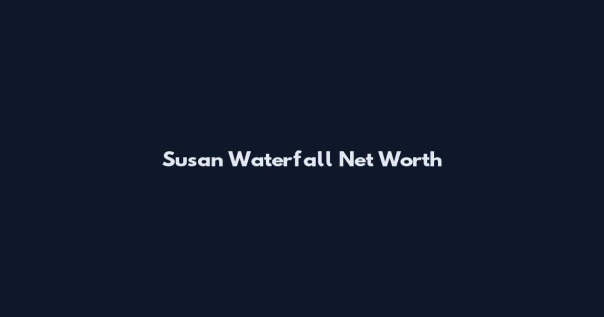 Susan Waterfall Net Worth