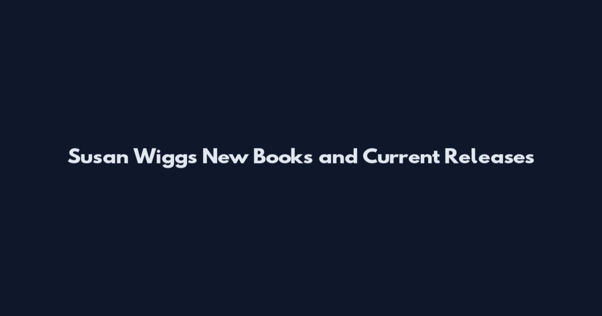 Susan Wiggs New Books and Current Releases