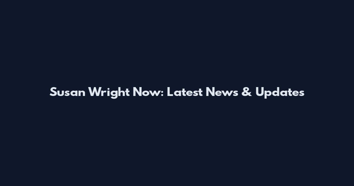 Susan Wright Now: Latest News & Updates