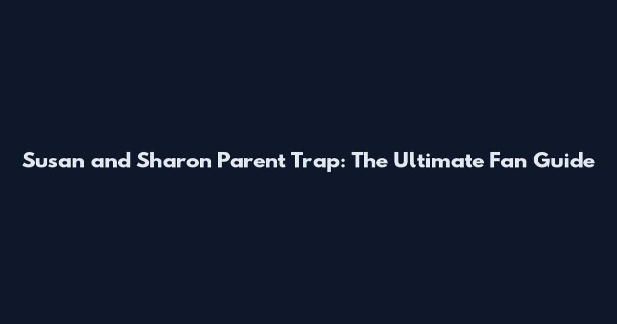 Susan and Sharon Parent Trap: The Ultimate Fan Guide