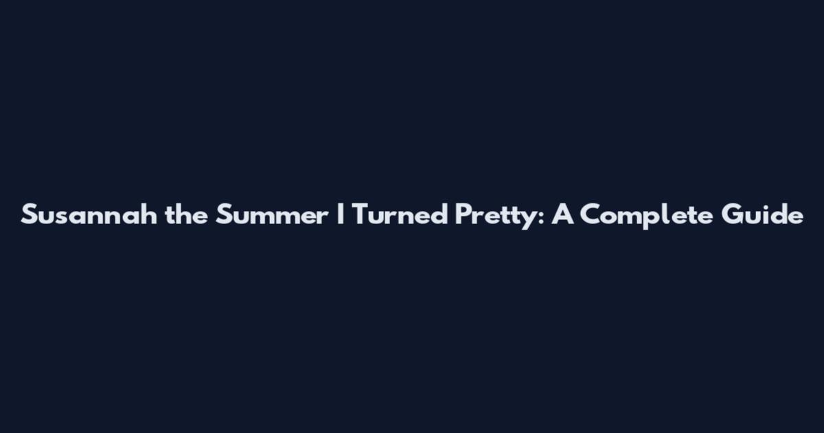 Susannah the Summer I Turned Pretty: A Complete Guide