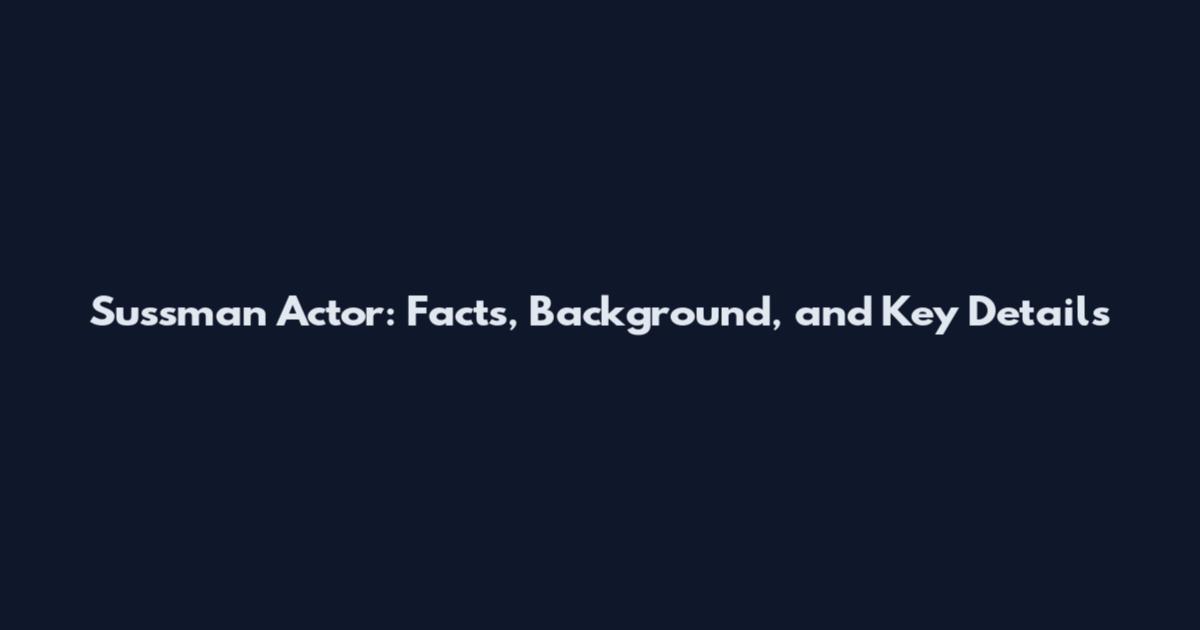 Sussman Actor: Facts, Background, and Key Details
