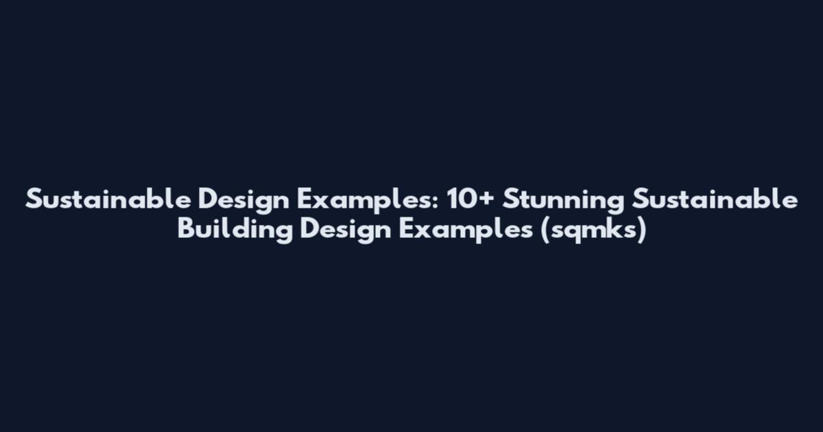 Sustainable Design Examples: 10+ Stunning Sustainable Building Design Examples (sqmks)