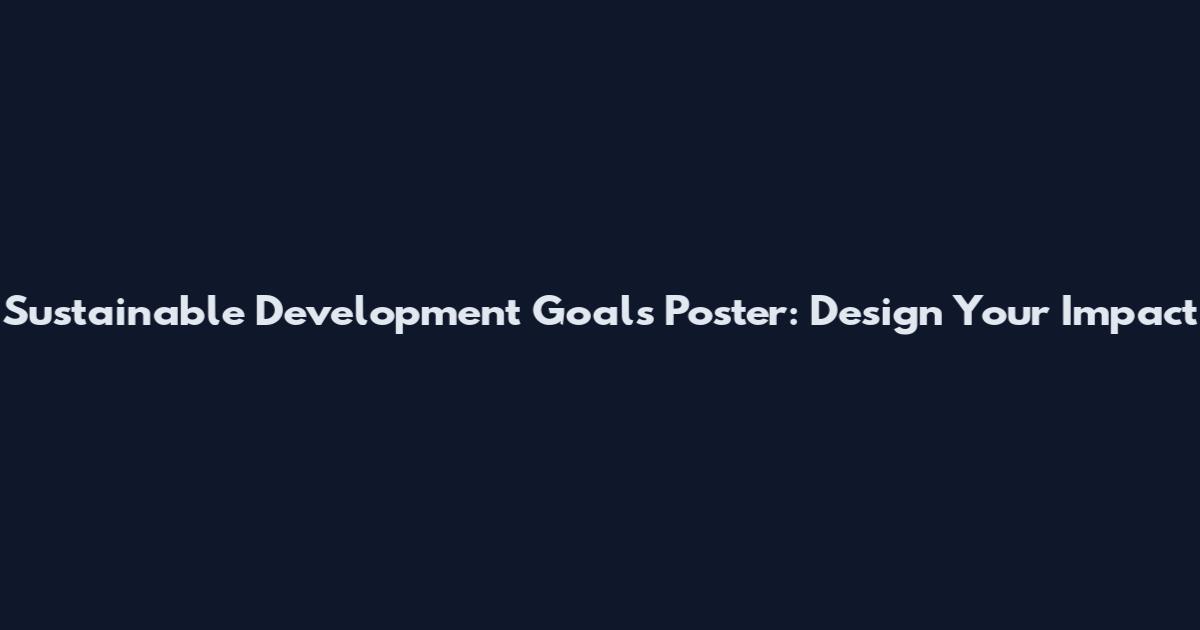 Sustainable Development Goals Poster: Design Your Impact