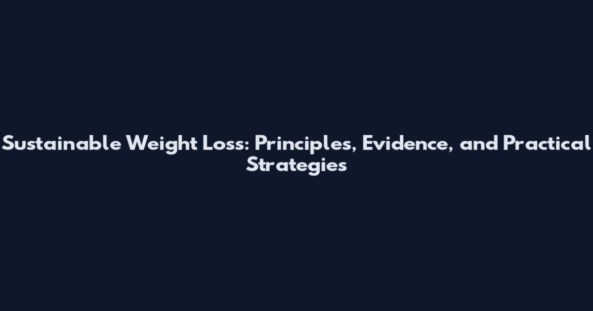 Sustainable Weight Loss: Principles, Evidence, and Practical Strategies
