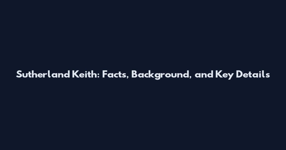 Sutherland Keith: Facts, Background, and Key Details