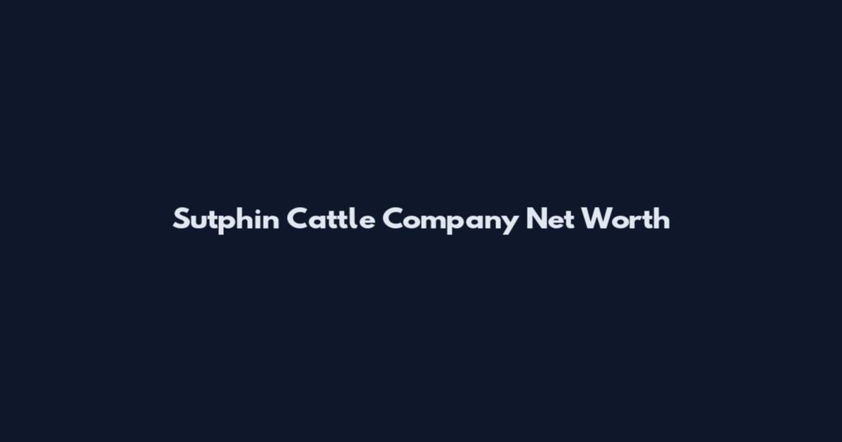 Sutphin Cattle Company Net Worth