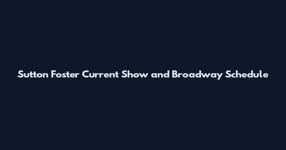 Sutton Foster Current Show and Broadway Schedule