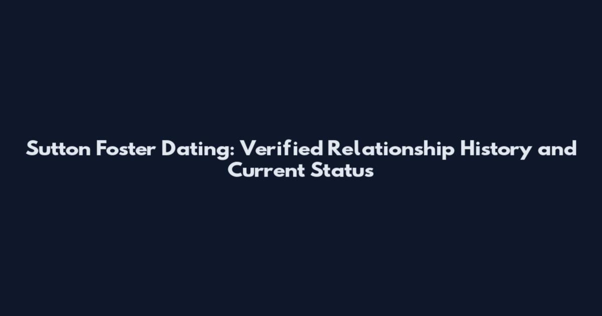 Sutton Foster Dating: Verified Relationship History and Current Status