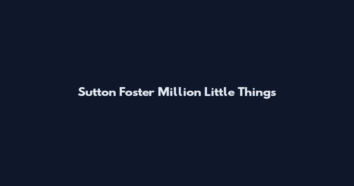 Sutton Foster Million Little Things