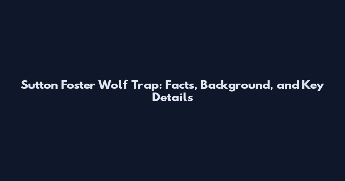 Sutton Foster Wolf Trap: Facts, Background, and Key Details