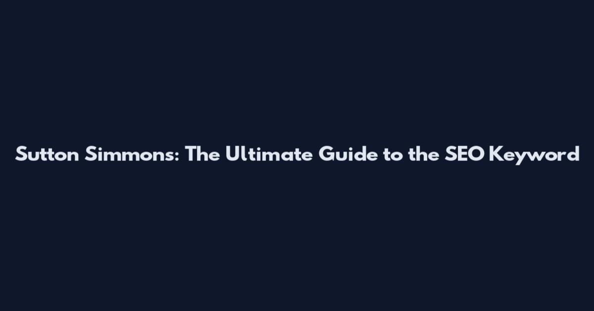 Sutton Simmons: The Ultimate Guide to the SEO Keyword