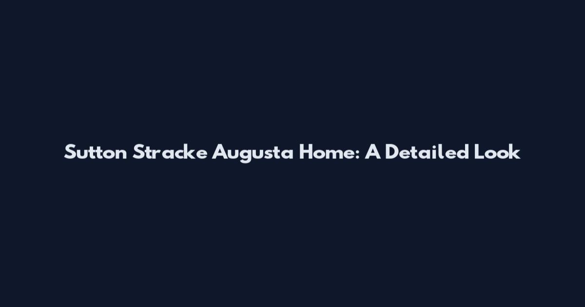 Sutton Stracke Augusta Home: A Detailed Look
