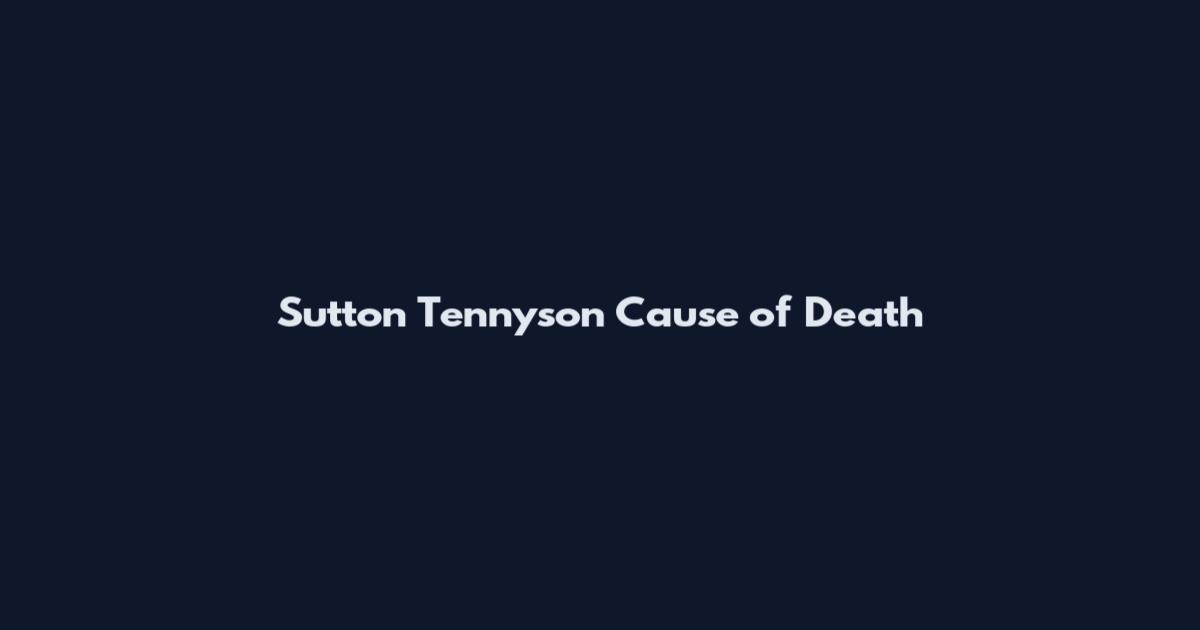 Sutton Tennyson Cause of Death