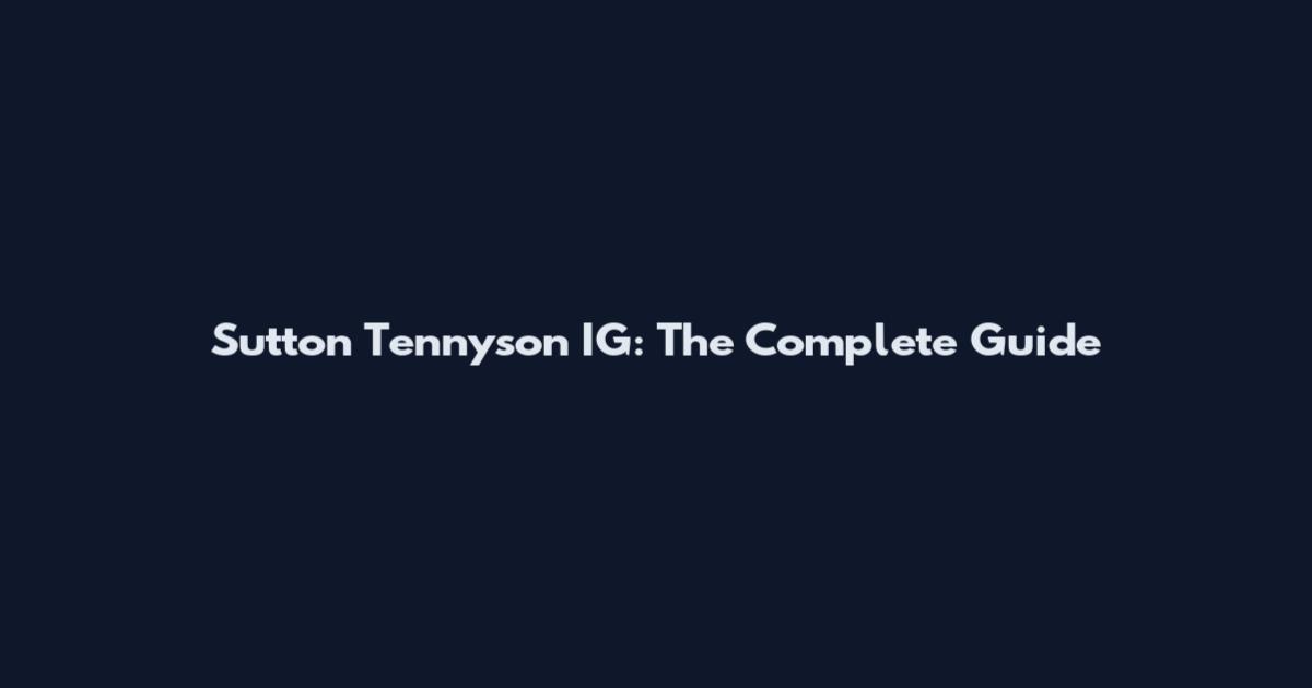 Sutton Tennyson IG: The Complete Guide