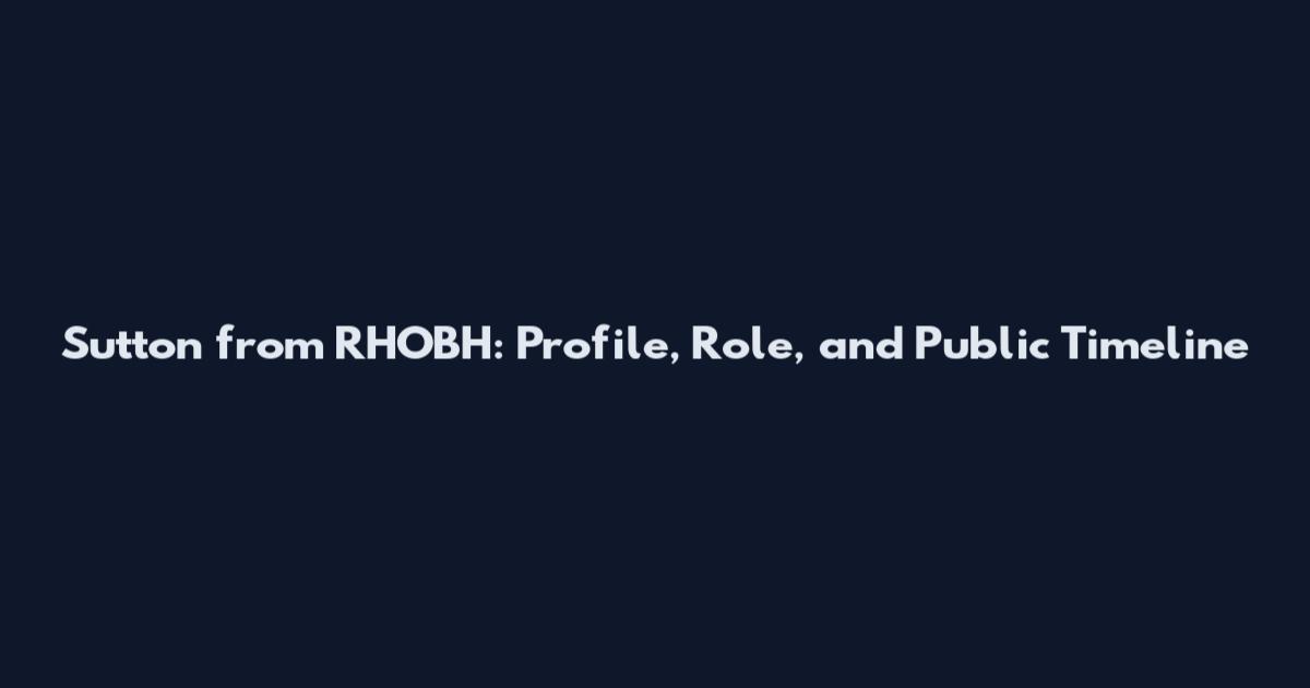 Sutton from RHOBH: Profile, Role, and Public Timeline