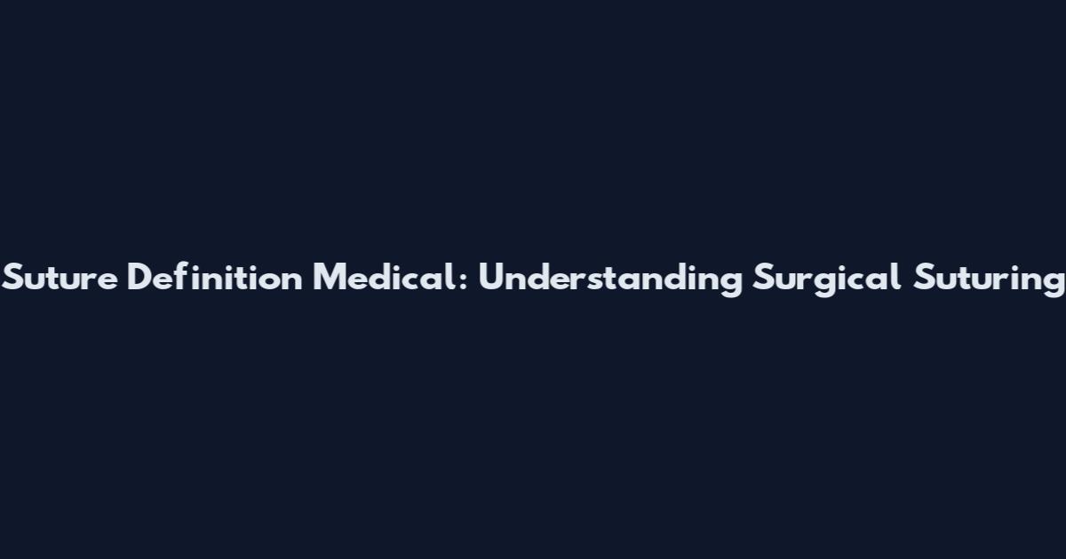 Suture Definition Medical: Understanding Surgical Suturing