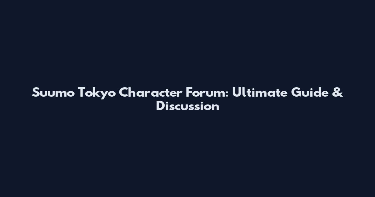 Suumo Tokyo Character Forum: Ultimate Guide & Discussion