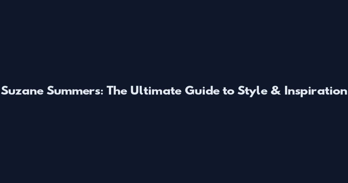 Suzane Summers: The Ultimate Guide to Style & Inspiration
