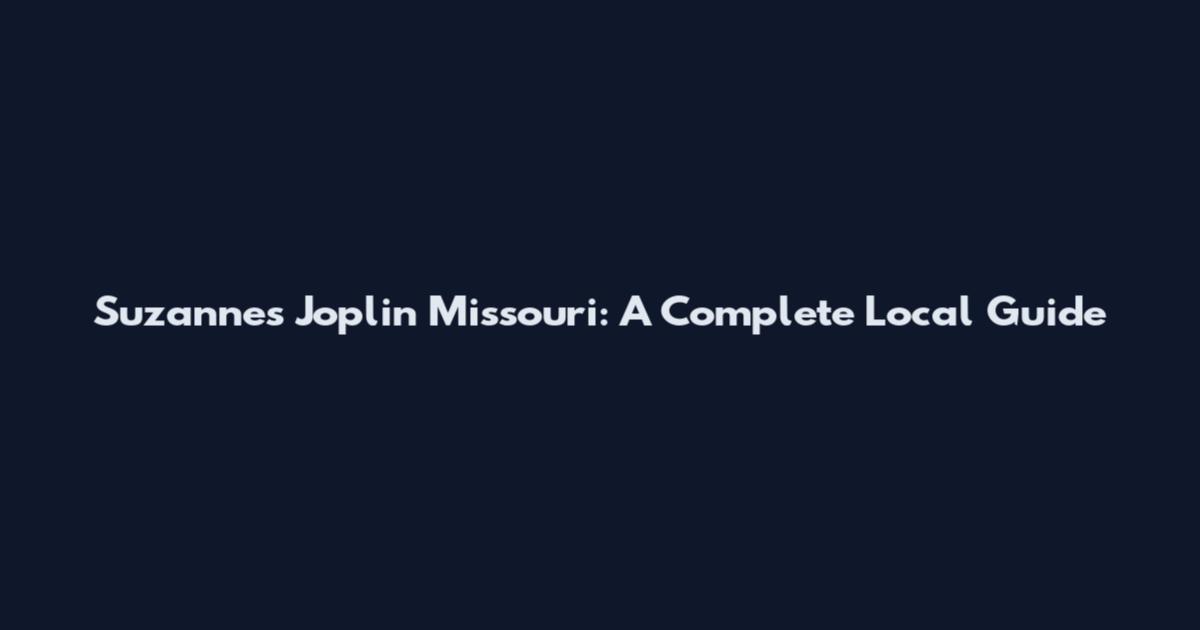 Suzanne's Joplin Missouri: A Complete Local Guide