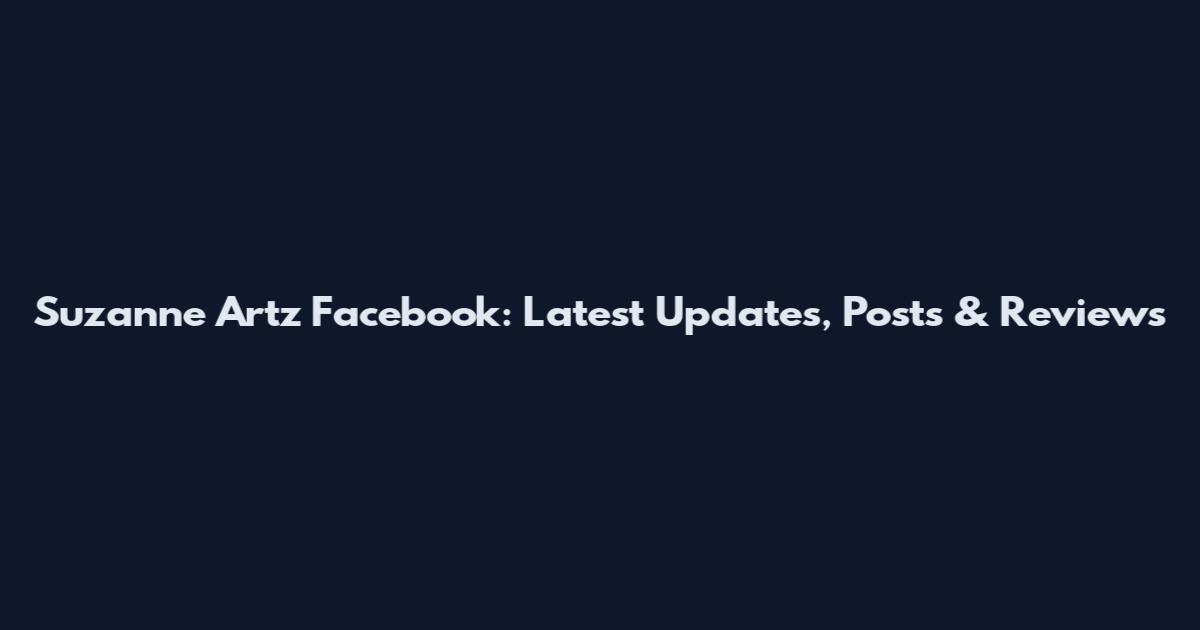 Suzanne Artz Facebook: Latest Updates, Posts & Reviews