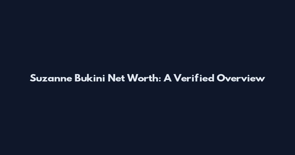 Suzanne Bukini Net Worth: A Verified Overview