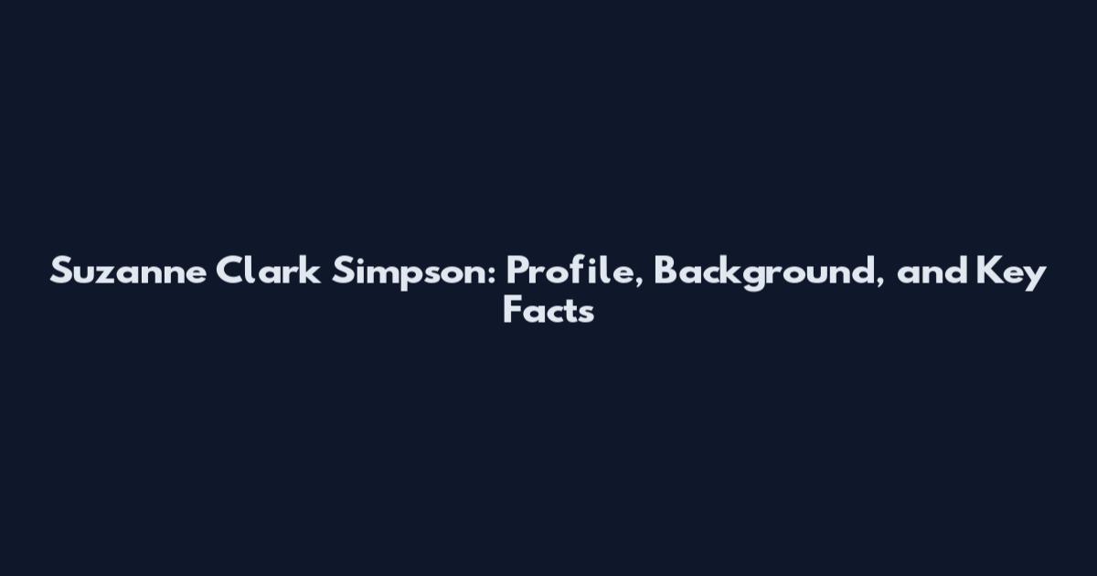 Suzanne Clark Simpson: Profile, Background, and Key Facts