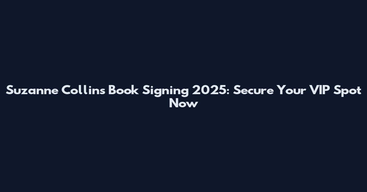 Suzanne Collins Book Signing 2025: Secure Your VIP Spot Now