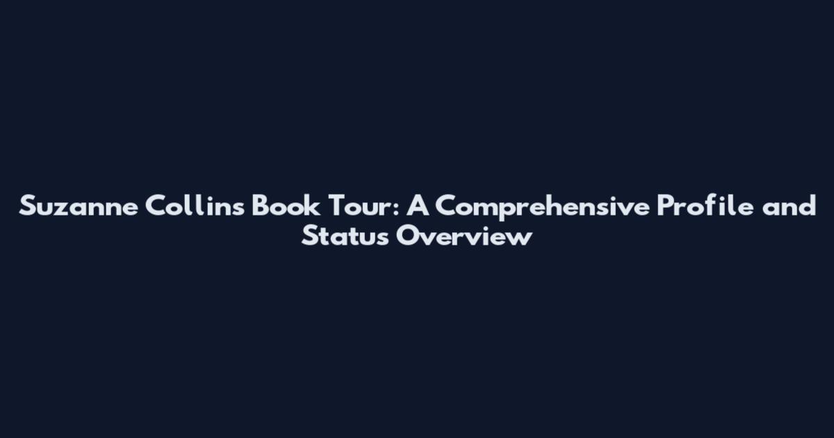 Suzanne Collins Book Tour: A Comprehensive Profile and Status Overview