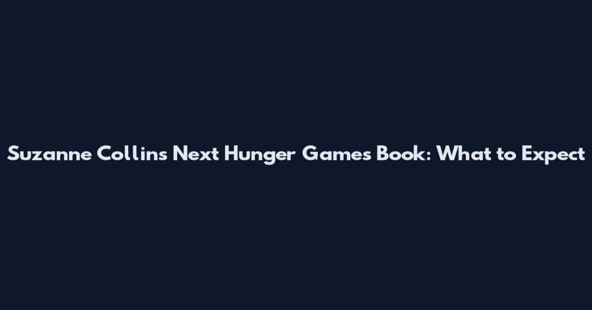 Suzanne Collins Next Hunger Games Book: What to Expect