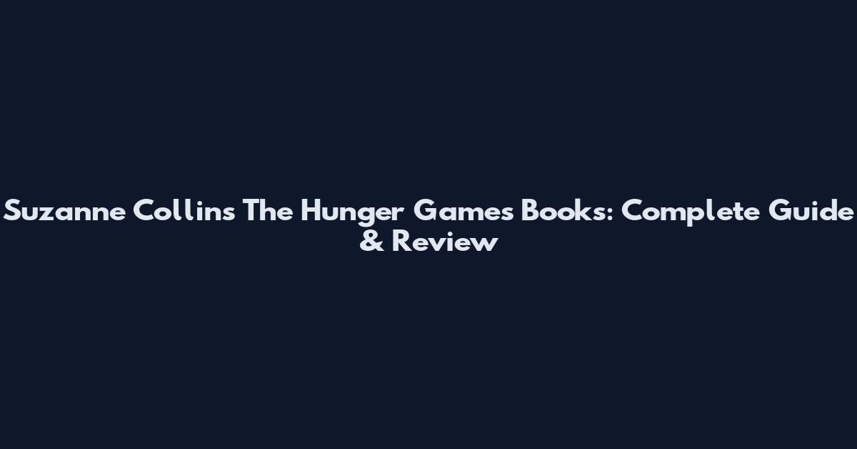 Suzanne Collins The Hunger Games Books: Complete Guide & Review