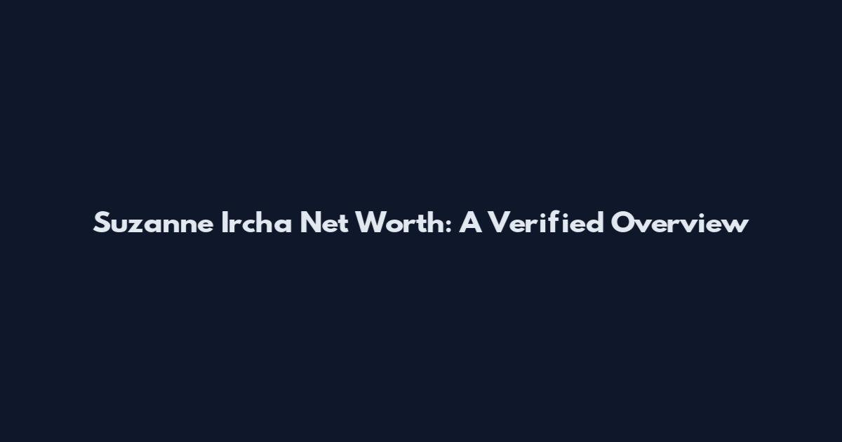 Suzanne Ircha Net Worth: A Verified Overview