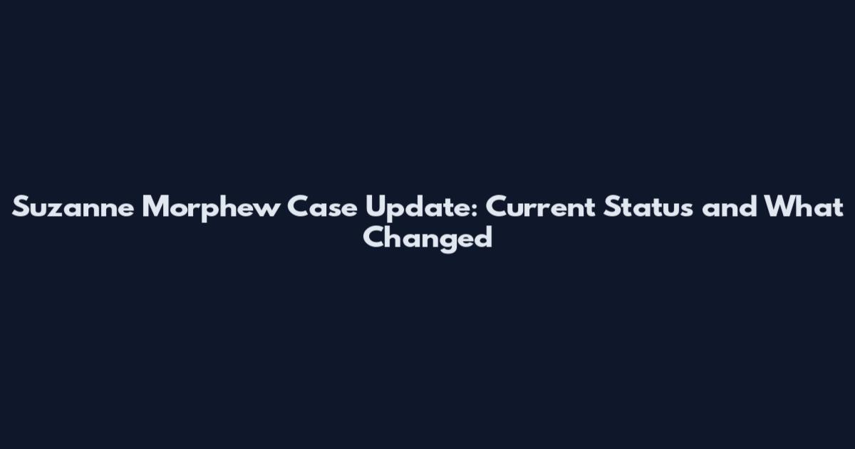 Suzanne Morphew Case Update: Current Status and What Changed