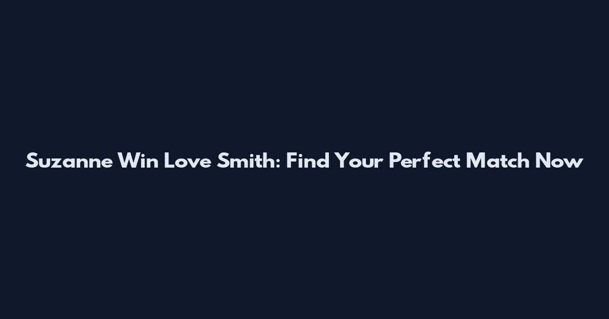 Suzanne Win Love Smith: Find Your Perfect Match Now