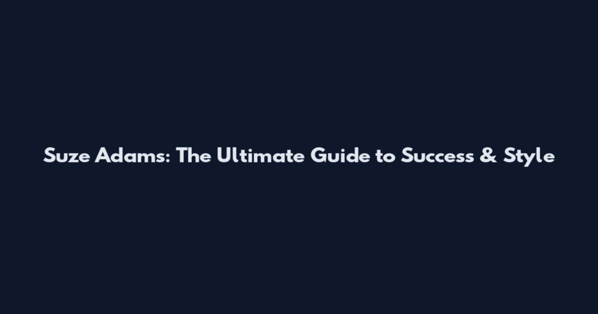 Suze Adams: The Ultimate Guide to Success & Style