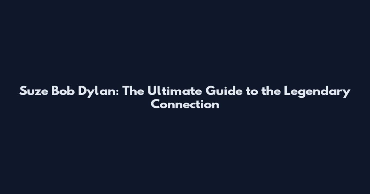 Suze Bob Dylan: The Ultimate Guide to the Legendary Connection