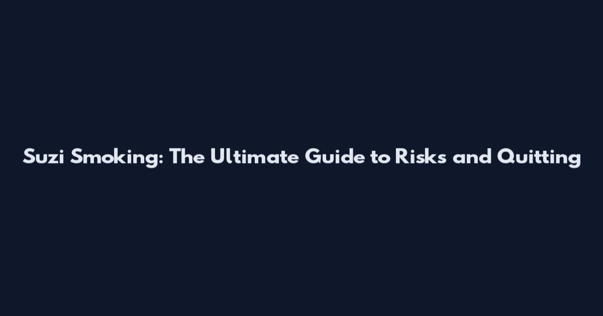 Suzi Smoking: The Ultimate Guide to Risks and Quitting