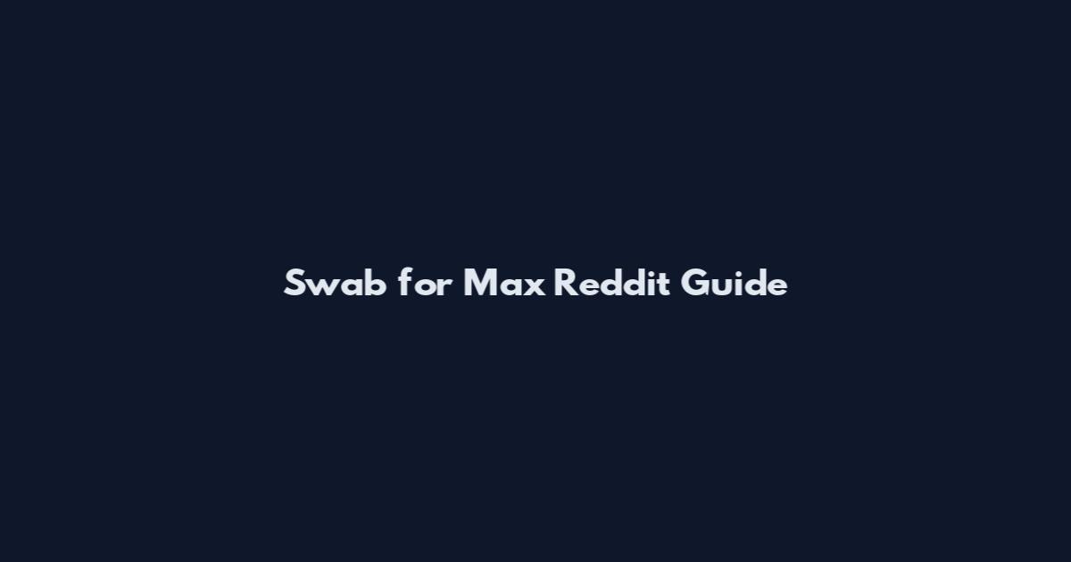Swab for Max Reddit Guide