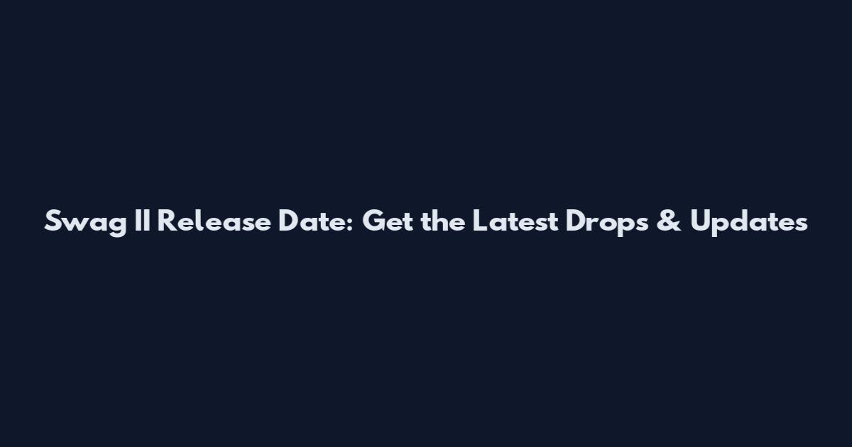Swag II Release Date: Get the Latest Drops & Updates